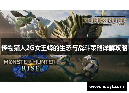 怪物猎人2G女王蜂的生态与战斗策略详解攻略