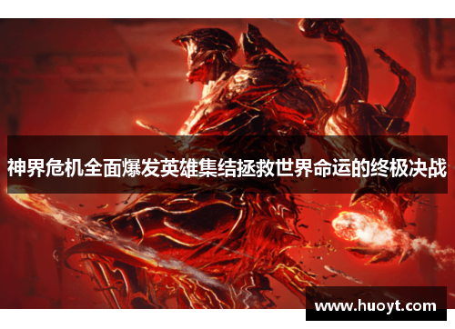 神界危机全面爆发英雄集结拯救世界命运的终极决战